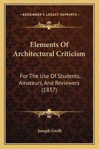 Cover image for Elements of Architectural Criticism: For the Use of Students, Amateurs, and Reviewers (1837)