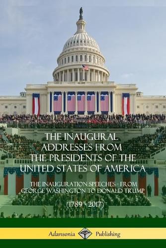 Cover image for The Inaugural Addresses from the Presidents of the United States of America