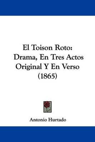 Cover image for El Toison Roto: Drama, En Tres Actos Original Y En Verso (1865)