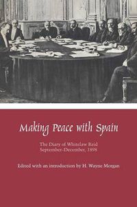 Cover image for Making Peace with Spain: The Diary of Whitelaw Reid, September-December, 1898