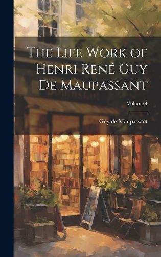 The Life Work of Henri Rene Guy de Maupassant; Volume 4