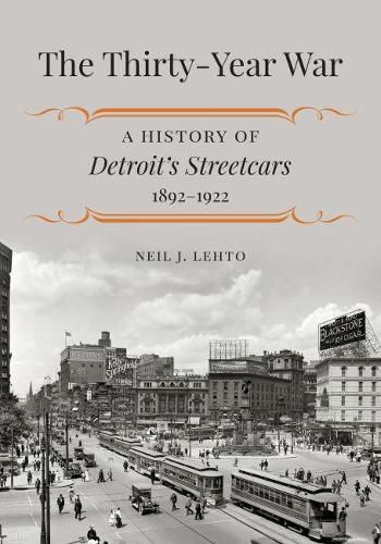 Cover image for The Thirty-Year War: A History of Detroit's Streetcars, 1892-1922