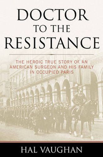 Cover image for Doctor to the Resistance: The Heroic True Story of an American Surgeon and His Family in Occupied Paris