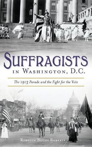 Cover image for Suffragists in Washington, DC: The 1913 Parade and the Fight for the Vote