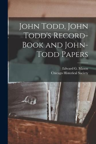 John Todd, John Todd's Record-book and John-Todd Papers [microform]