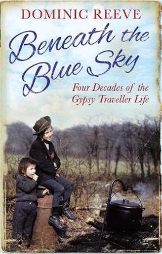 Cover image for Beneath the Blue Sky: 40 Years of the Gypsy Traveller Life