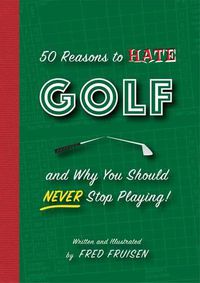 Cover image for 50 Reasons to Hate Golf and why you Should Never Stop Playing