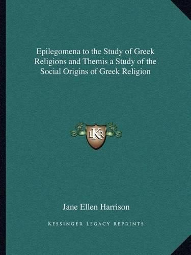 Epilegomena to the Study of Greek Religions and Themis a Study of the Social Origins of Greek Religion