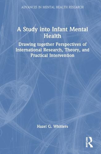 Cover image for A Study into Infant Mental Health: Drawing together Perspectives of International Research, Theory, and Practical Intervention