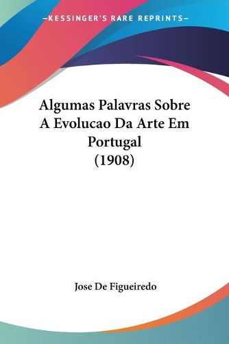 Cover image for Algumas Palavras Sobre a Evolucao Da Arte Em Portugal (1908)