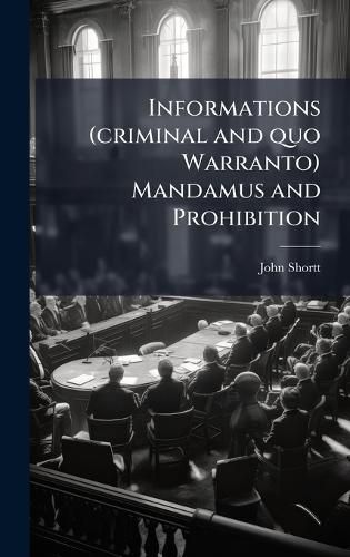 Cover image for Informations (criminal and quo Warranto) Mandamus and Prohibition