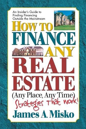 Cover image for How to Finance Any Real Estate, Any Place, Any Time: Strategies That Work