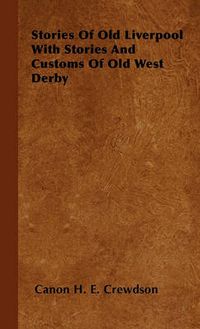 Cover image for Stories Of Old Liverpool With Stories And Customs Of Old West Derby