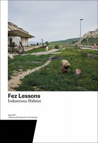 Cover image for Fez Lessons: Industrious Habitat. Teaching and Research in Architecture