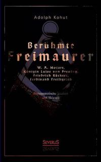 Cover image for Beruhmte Freimaurer: W. A. Mozart, Koenigin Luise von Preussen, Friedrich Ruckert, Ferdinand Freiligrath: Freimaurerische Studien und Skizzen