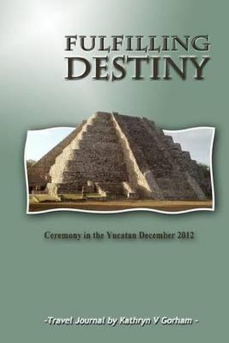 Cover image for Fulfilling Destiny: Ceremony in the Yucatan December 2012