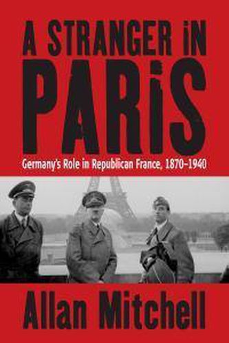 Cover image for A Stranger in Paris: Germany's Role in Republican France, 1870-1940