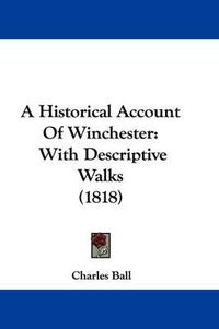 Cover image for A Historical Account Of Winchester: With Descriptive Walks (1818)