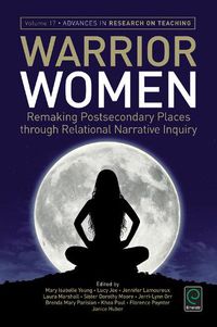 Cover image for Warrior Women: Remaking Post-Secondary Places Through Relational Narrative Inquiry