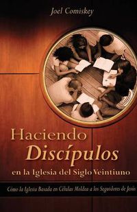 Cover image for Haciendo Discipulos En La Iglesia del Siglo Veintiuno: Como La Iglesia Basada En Celulas Moldea a Los Seguidores de Jesus