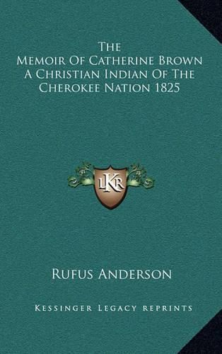 The Memoir of Catherine Brown a Christian Indian of the Cherokee Nation 1825