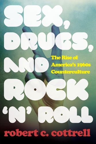 Cover image for Sex, Drugs, and Rock 'n' Roll: The Rise of America's 1960s Counterculture