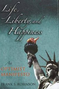 Cover image for Life, Liberty, And Happiness: An Optimist Manifesto