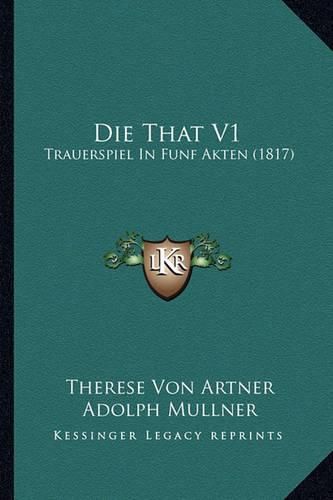 Die That V1: Trauerspiel in Funf Akten (1817)