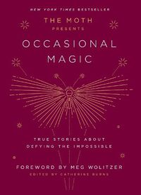 Cover image for The Moth Presents Occasional Magic: True Stories About Defying the Impossible
