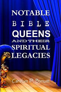 Cover image for Notable Bible Queens and Their Spiritual Legacies