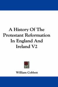 Cover image for A History Of The Protestant Reformation In England And Ireland V2