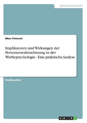 Cover image for Implikatoren Und Wirkungen Der Personenwahrnehmung in Der Werbepsychologie - Eine Praktische Analyse