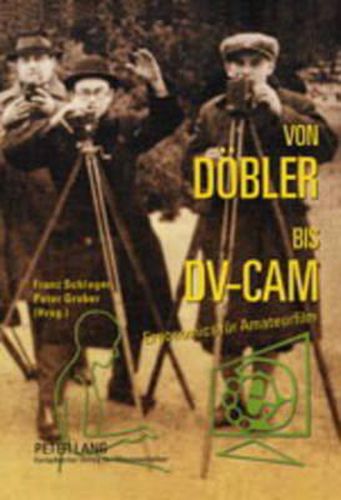 Cover image for Von Doebler Bis DV-CAM: Ergonomics Fuer Amateurfilm- Zur Geschichte Der Kinematographie
