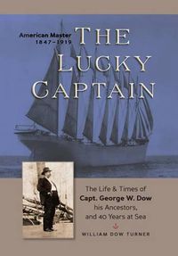 Cover image for The Lucky Captain: The Story of George W. Dow, His Ancestors, and 40 Years at Sea