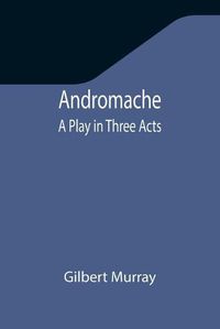 Cover image for Andromache: A Play in Three Acts
