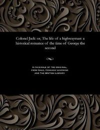 Cover image for Colonel Jack: Or, the Life of a Highwayman: A Historical Romance of the Time of George the Second