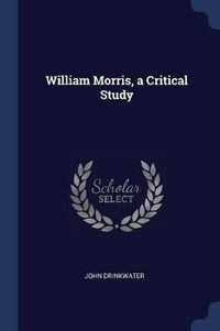 Cover image for William Morris, a Critical Study