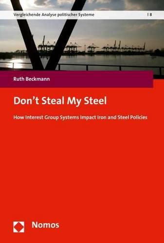 Cover image for Don't Steal My Steel: How Interest Group Systems Impact Iron and Steel Policies
