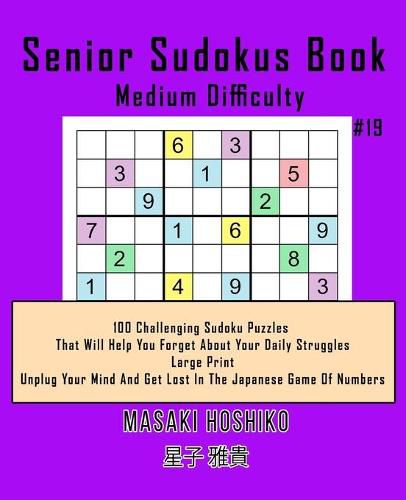 Cover image for Senior Sudokus Book Medium Difficulty #19: 100 Challenging Sudoku Puzzles That Will Help You Forget About Your Daily Struggles (Large Print, Unplug Your Mind And Get Lost In The Japanese Game Of Numbers)