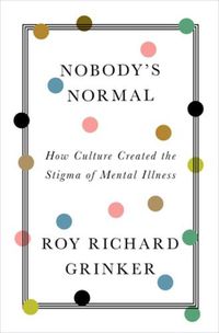 Cover image for Nobody's Normal: How Culture Created the Stigma of Mental Illness