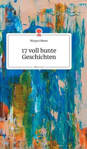 17 voll bunte Geschichten. Life is a Story - story.one