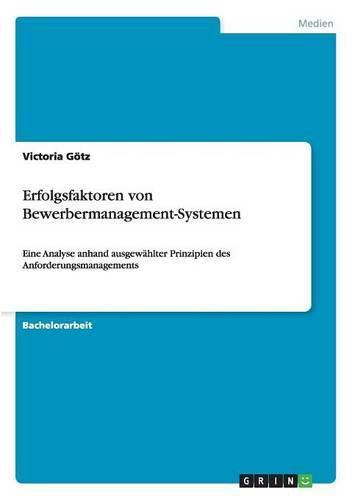 Cover image for Erfolgsfaktoren von Bewerbermanagement-Systemen: Eine Analyse anhand ausgewahlter Prinzipien des Anforderungsmanagements