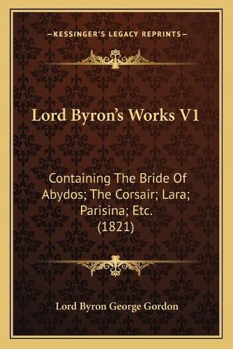 Lord Byron's Works V1: Containing the Bride of Abydos; The Corsair; Lara; Parisina; Etc. (1821)