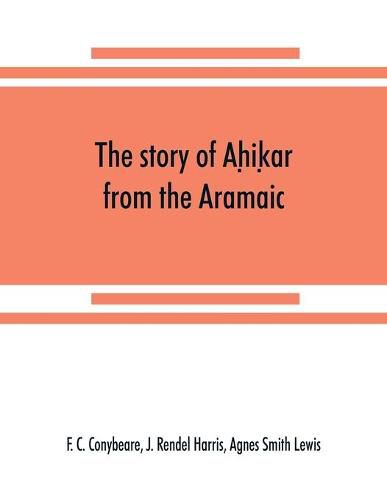 Cover image for The story of Ah&#803;ik&#803;ar from the Aramaic, Syriac, Arabic, Armenian, Ethiopic, Old Turkish, Greek and Slavonic versions