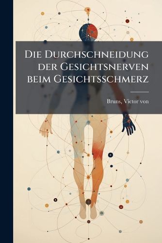 Cover image for Die Durchschneidung Der Gesichtsnerven Beim Gesichtsschmerz