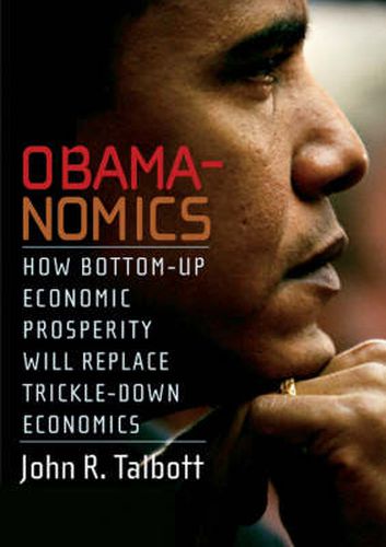 Obamanomics: How Bottom-up Economic Prosperity Will Replace Trickle-down Economics