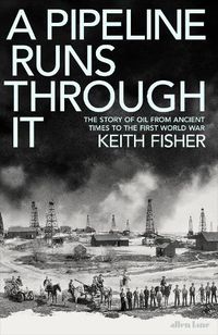 Cover image for A Pipeline Runs Through It: The Story of Oil from Ancient Times to the First World War