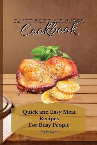 Cover image for Tasty Keto Air Fryer Cookbook: Quick and Easy Meat Recipes For Busy People