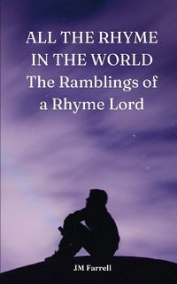 Cover image for ALL THE RHYME IN THE WORLD The Ramblings of a Rhyme Lord