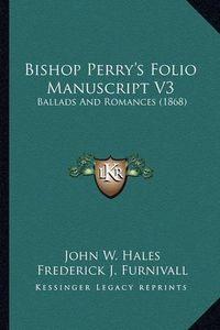 Cover image for Bishop Perry's Folio Manuscript V3: Ballads and Romances (1868)